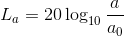 L_a=20 \log_{10} \frac {a}{a_0}